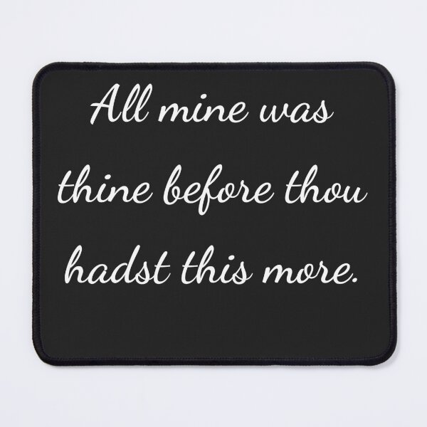 Item preview, "All mine was thine before thou hadst this more." - handwriting white designed and sold by ariksworld.