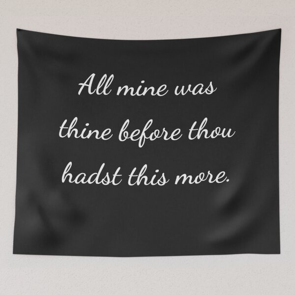 Item preview, "All mine was thine before thou hadst this more." - handwriting white designed and sold by ariksworld.