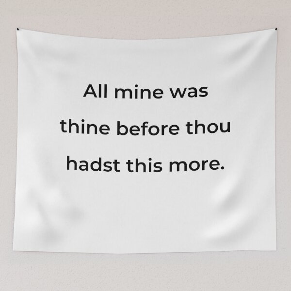 Item preview, "All mine was thine before thou hadst this more." - print black designed and sold by ariksworld.
