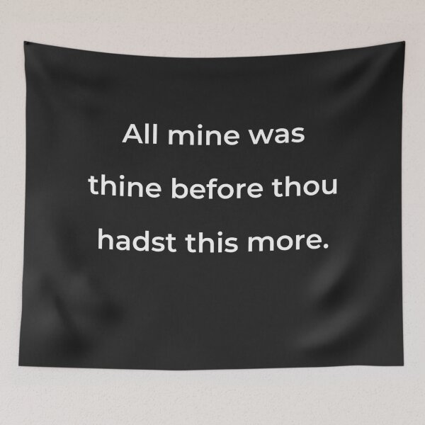 Item preview, "All mine was thine before thou hadst this more." - print white designed and sold by ariksworld.