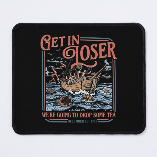 Item preview, Get In Loser We're Going To Drop Some Tea - Boston Tea Party 1773 designed and sold by haitrieuic96.