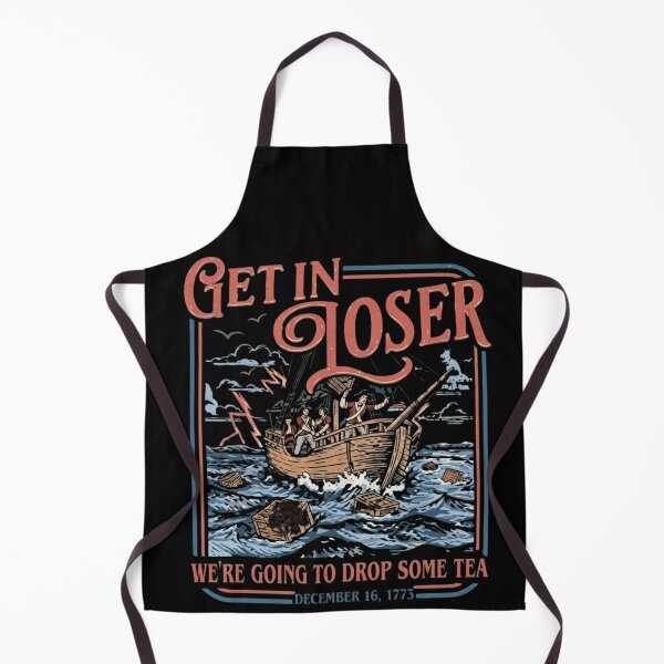 Item preview, Get In Loser We're Going To Drop Some Tea - Boston Tea Party 1773 designed and sold by haitrieuic96.