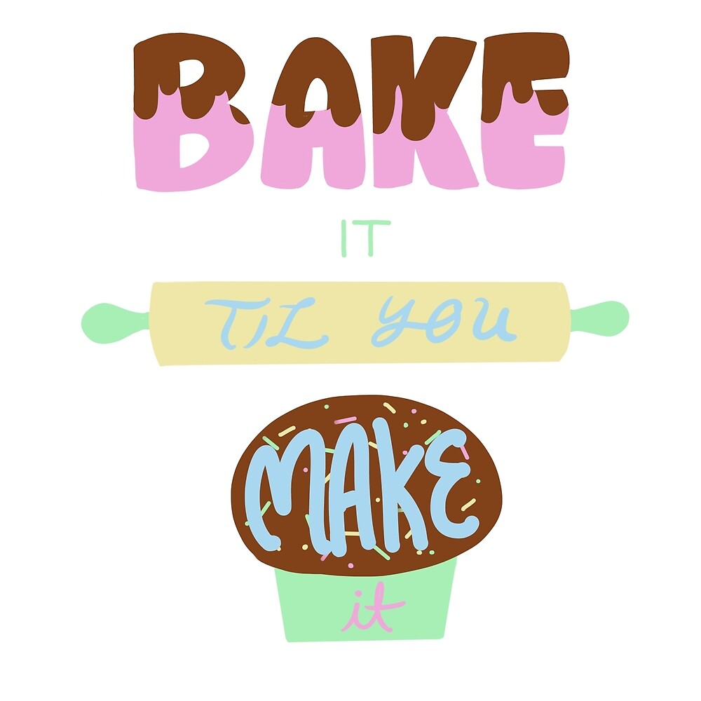 "Bake it Till You Make It" by artandstarstuff Redbubble