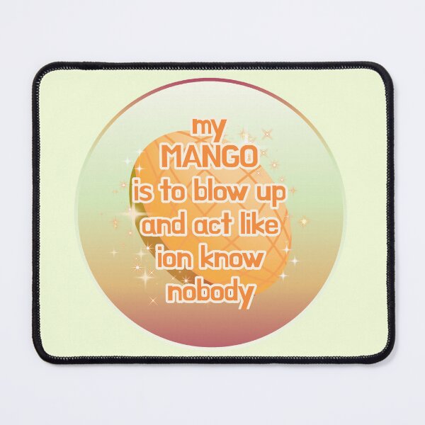 Item preview, My mango is to blow up and act like ion know nobody designed and sold by Cosmofuzzl3d.