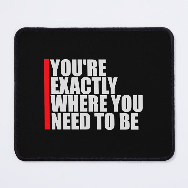 Item preview, You're Exactly Where You Need To Be Inspiring Quote designed and sold by shirt-o-mat.