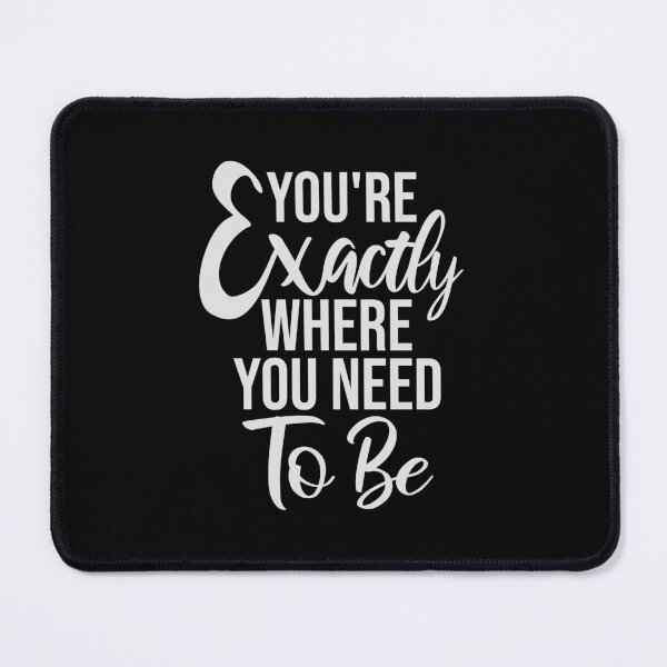 Item preview, You're Exactly Where You Need To Be Inspiring Quote designed and sold by shirt-o-mat.