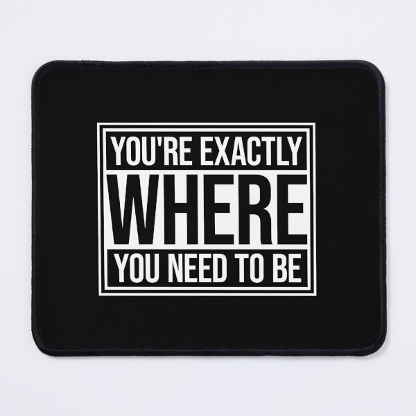 Item preview, You're Exactly Where You Need To Be Inspiring Quote designed and sold by shirt-o-mat.
