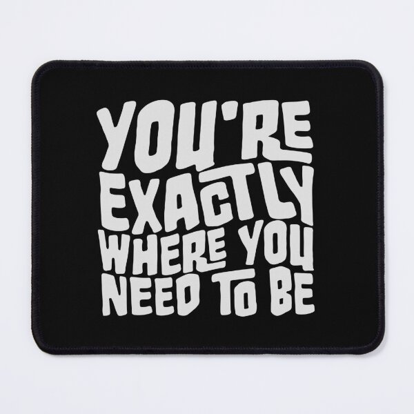 Item preview, You're Exactly Where You Need To Be Inspiring Quote designed and sold by shirt-o-mat.