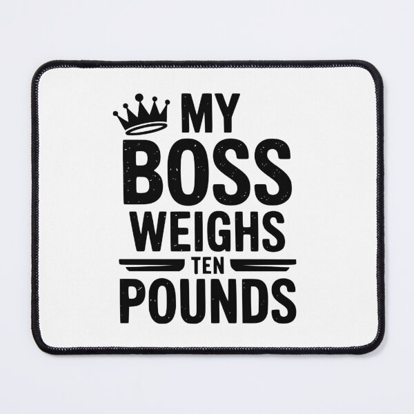 Item preview, My Boss Weighs Ten Pounds designed and sold by theartfulaspie.