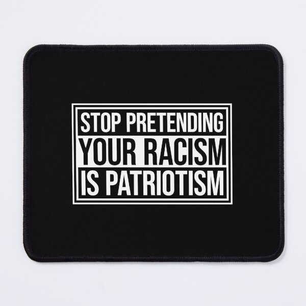 Item preview, Stop Pretending Your Racism Is Patriotism Bold Quote designed and sold by shirt-o-mat.