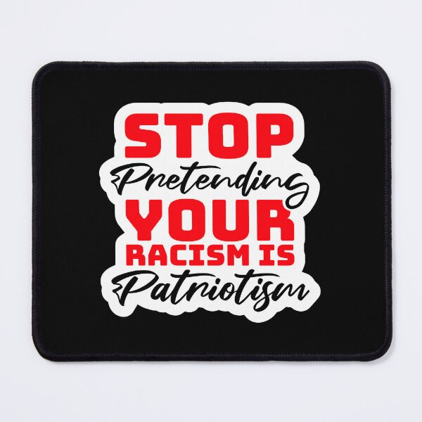 Item preview, Stop Pretending Your Racism Is Patriotism Bold Quote designed and sold by shirt-o-mat.