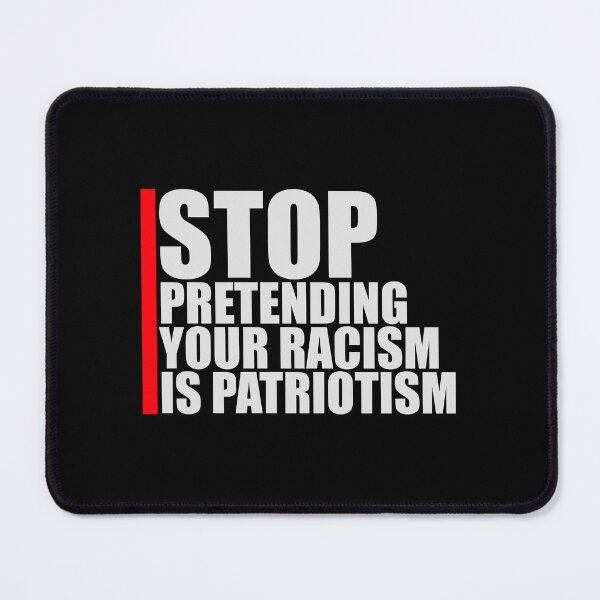 Item preview, Stop Pretending Your Racism Is Patriotism Bold Quote designed and sold by shirt-o-mat.