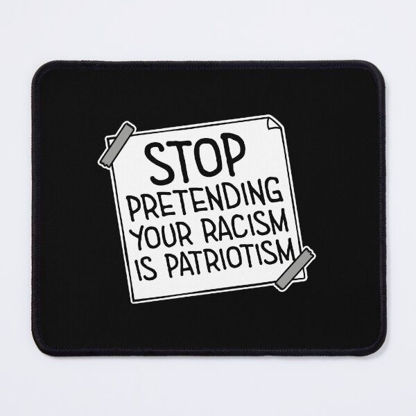 Item preview, Stop Pretending Your Racism Is Patriotism Bold Quote designed and sold by shirt-o-mat.