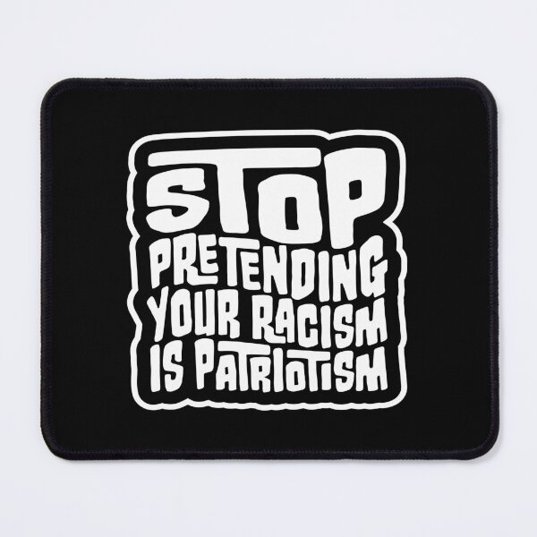 Item preview, Stop Pretending Your Racism Is Patriotism Bold Quote designed and sold by shirt-o-mat.