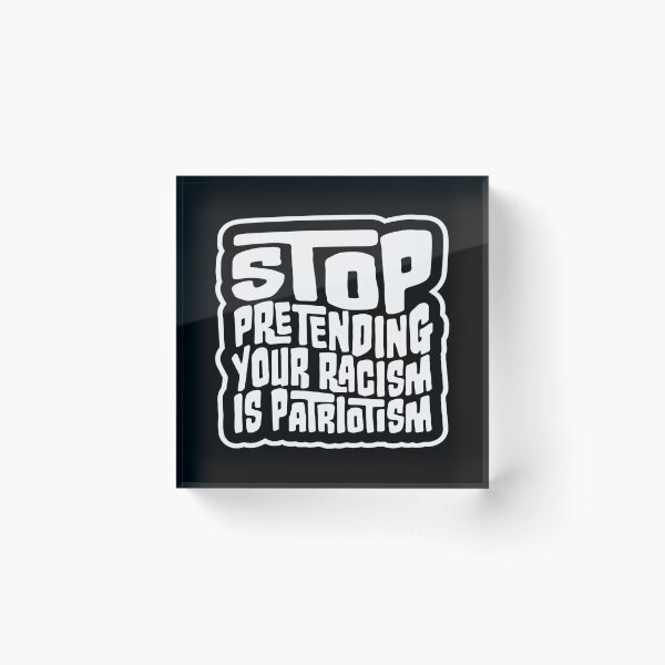 Item preview, Stop Pretending Your Racism Is Patriotism Bold Quote designed and sold by shirt-o-mat.