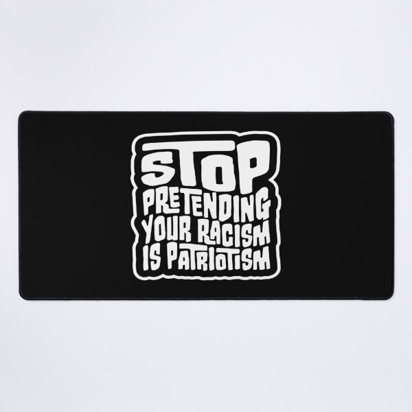 Item preview, Stop Pretending Your Racism Is Patriotism Bold Quote designed and sold by shirt-o-mat.