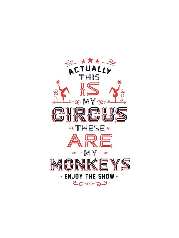 This IS My Circus. These ARE my Monkeys. Enjoy the Show! by Trusting4Peace