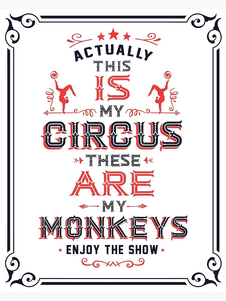 this is my circus and these are my monkeys