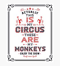This IS My Circus. These ARE my Monkeys. Enjoy the Show! Photographic Print