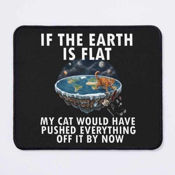 Item preview, If the earth is flat my cat would have pushed everything off by now designed and sold by LuksTEESred.