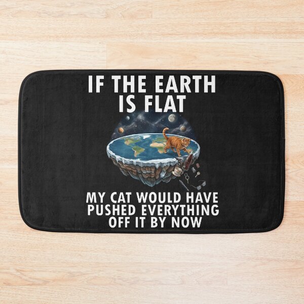 Item preview, If the earth is flat my cat would have pushed everything off by now designed and sold by LuksTEESred.