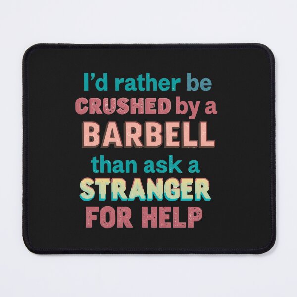 Item preview, Gym design I’d Rather Be Crushed by a Barbell Than Ask a Stranger for Help designed and sold by Sparkofart07.