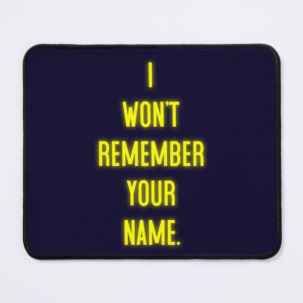 Item preview, I Won't Remember Your Name designed and sold by Normbot2000.
