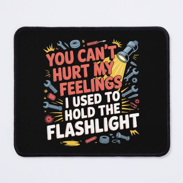 Item preview, You Can't Hurt My Feelings I Used to Hold The Flashlight Sarcastic Mechanic Dad designed and sold by Redgiant87x.