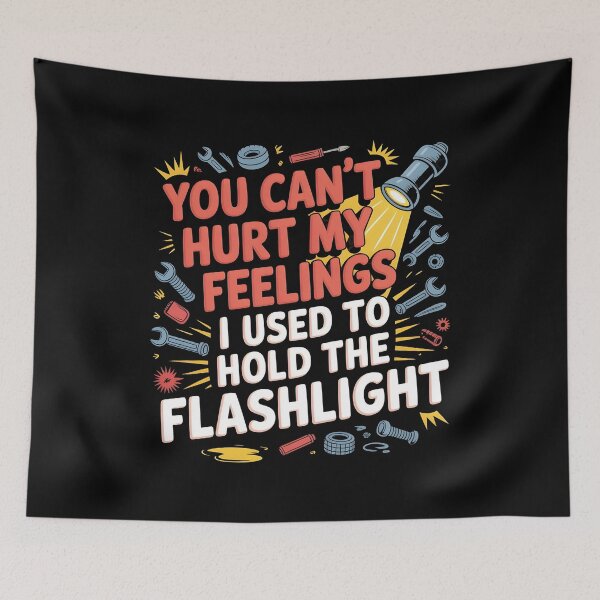 Item preview, You Can't Hurt My Feelings I Used to Hold The Flashlight Sarcastic Mechanic Dad designed and sold by Redgiant87x.