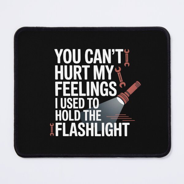 Item preview, You Can't Hurt My Feelings I Used To Hold The Flashlight Garage Humor designed and sold by Redgiant87x.