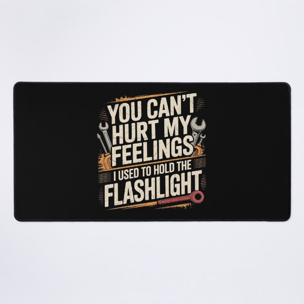 Item preview, You Can't Hurt My Feelings I Used To Hold The Flashlight Mechanic Dad Meme designed and sold by Redgiant87x.