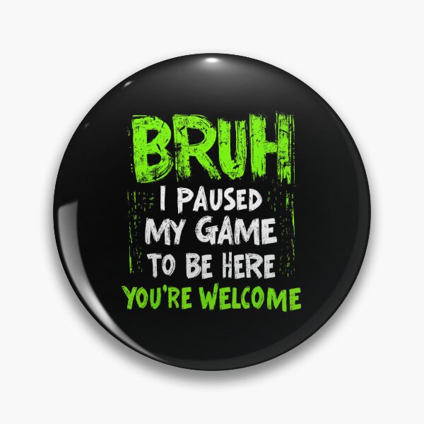Item preview, Funny Gamer Bruh I Paused My Game To Be Here designed and sold by FGTV2021.