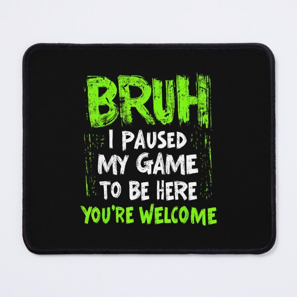 Item preview, Funny Gamer Bruh I Paused My Game To Be Here designed and sold by FGTV2021.