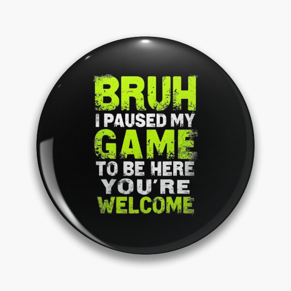 Item preview, Bruh I Paused My Game To Be Here Funny Gamer designed and sold by FGTV2021.