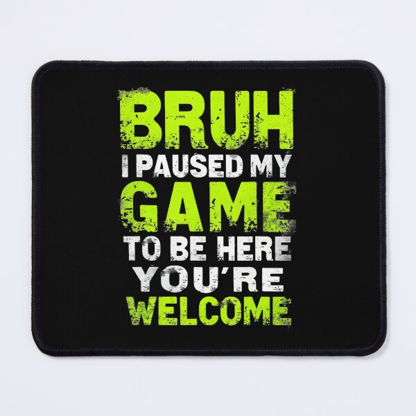 Item preview, Bruh I Paused My Game To Be Here Funny Gamer designed and sold by FGTV2021.