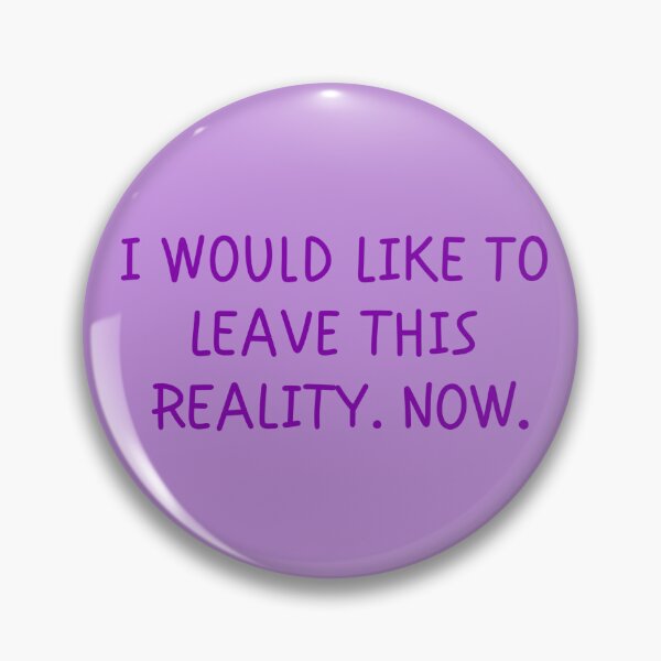 Item preview, I Would Like To Leave This Reality. Now. designed and sold by PhoenixGrimm.