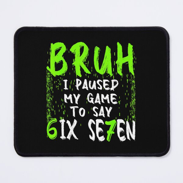 Item preview, Bruh I Paused My Game to Say Six Seven Funny Gamer Joke designed and sold by FGTV2021.