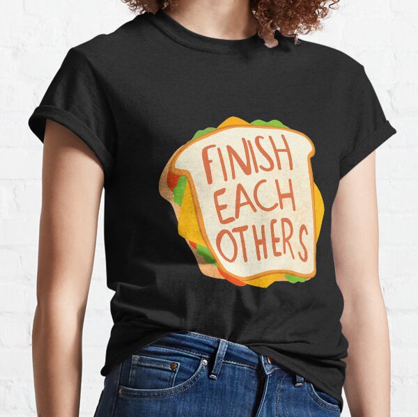 Finish each other sandwiches Classic T-Shirt