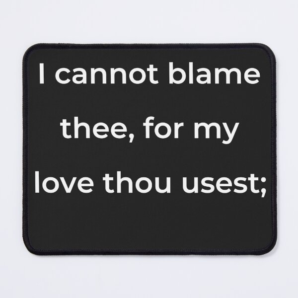 Item preview, "I cannot blame thee, for my love thou usest;" - print white designed and sold by ariksworld.