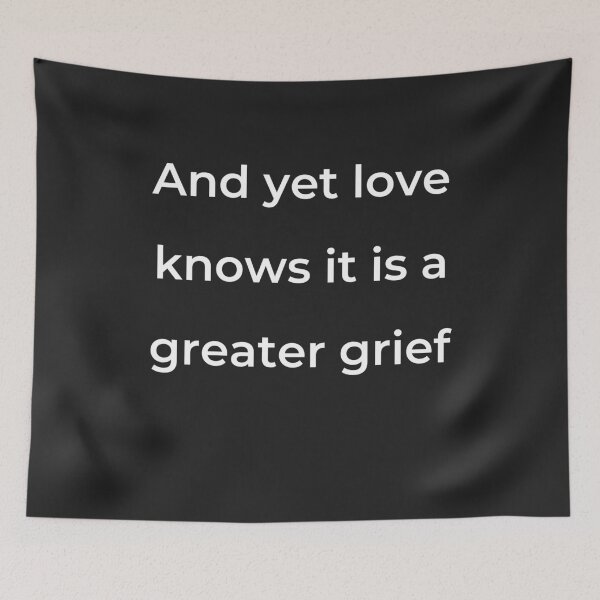 Item preview, "And yet love knows it is a greater grief" - print white designed and sold by ariksworld.