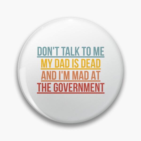 Item preview, Don't Talk To Me My Dad Is Dead And I'm Mad At The Government designed and sold by Dondonmart.