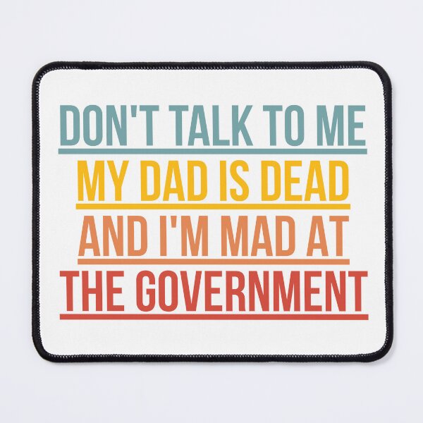 Item preview, Don't Talk To Me My Dad Is Dead And I'm Mad At The Government designed and sold by Dondonmart.