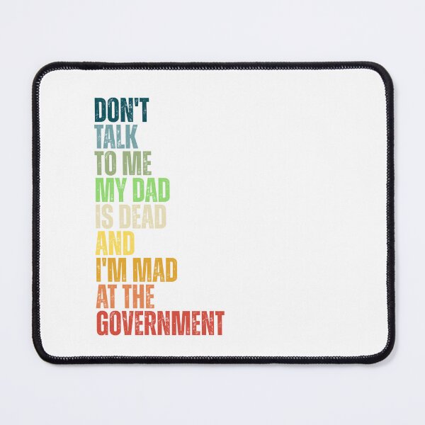 Item preview, Don't Talk To Me My Dad Is Dead And I'm Mad At The Government designed and sold by Dondonmart.
