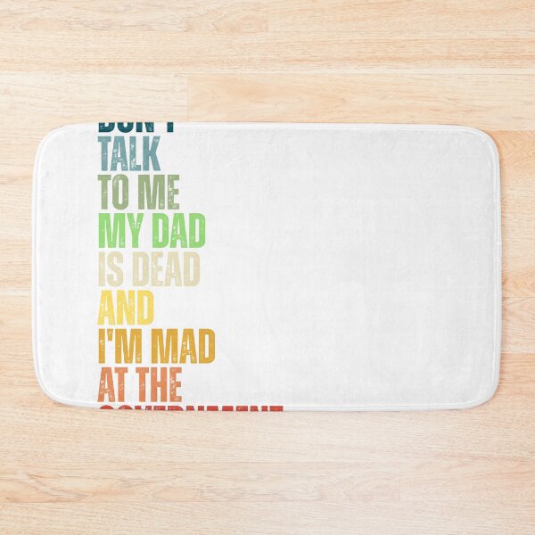 Item preview, Don't Talk To Me My Dad Is Dead And I'm Mad At The Government designed and sold by Dondonmart.