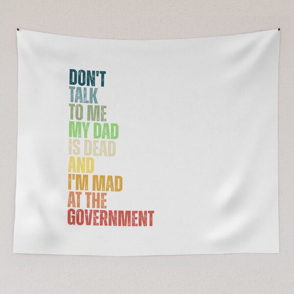 Item preview, Don't Talk To Me My Dad Is Dead And I'm Mad At The Government designed and sold by Dondonmart.