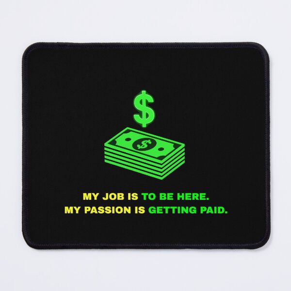 Item preview, My Job Is To Be Here My Passion Is Getting Paid designed and sold by Global-Command.