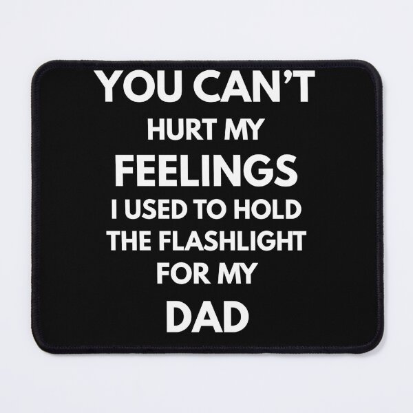 Item preview, You Can't Hurt My Feelings I Used to Hold The Flashlight For My Dad designed and sold by ConcepTWM.