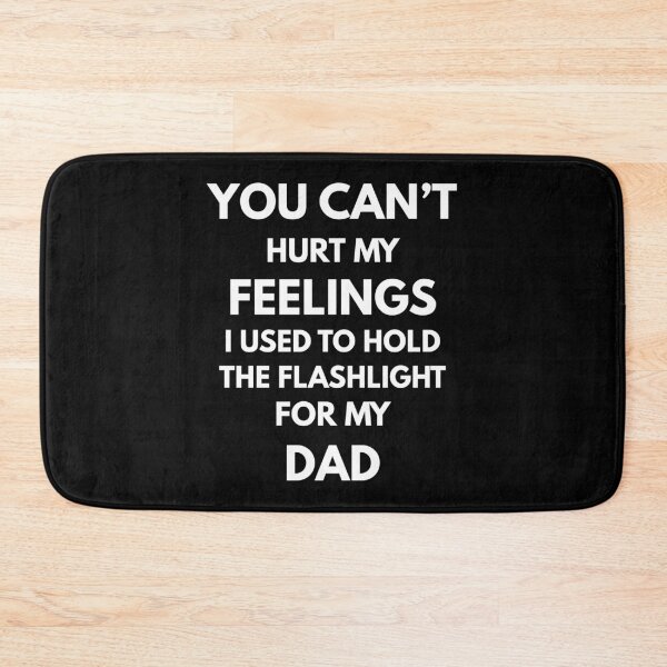 Item preview, You Can't Hurt My Feelings I Used to Hold The Flashlight For My Dad designed and sold by ConcepTWM.