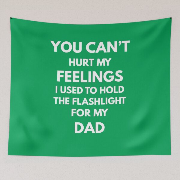 Item preview, You Can't Hurt My Feelings I Used to Hold The Flashlight For My Dad designed and sold by ConcepTWM.