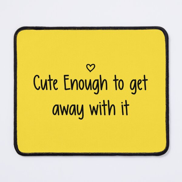 Item preview, Cute Enough To Get Away With It designed and sold by ApricotBlossom.